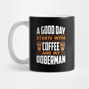 A Good Day Starts With Coffee And My Doberman Mug